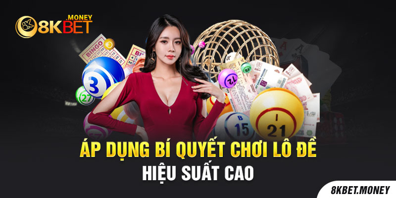 Áp dụng bí quyết chơi lô đề hiệu suất cao