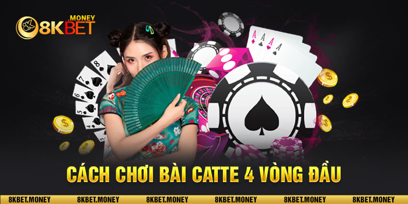 Cách chơi bài catte 4 vòng đầu