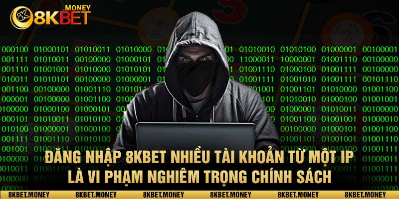 Đăng nhập 8kbet nhiều tài khoản từ một IP là vi phạm nghiêm trọng chính sách