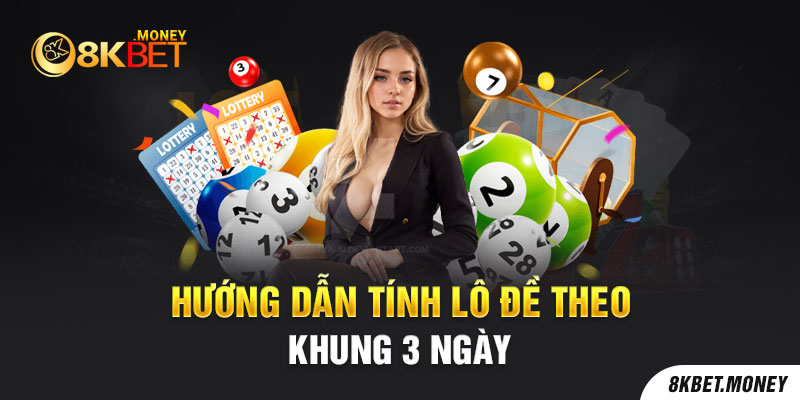 Hướng dẫn tính lô đề theo khung 3 ngày