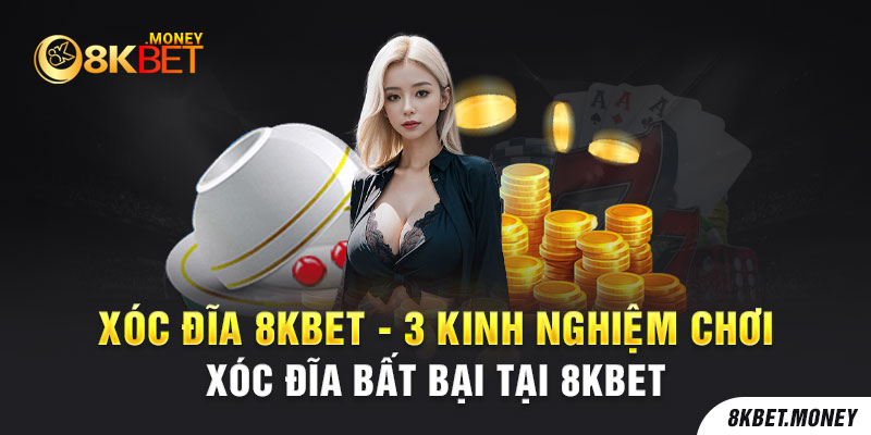 3 Kinh Nghiệm Chơi Xóc Đĩa 8Kbet Bất Bại