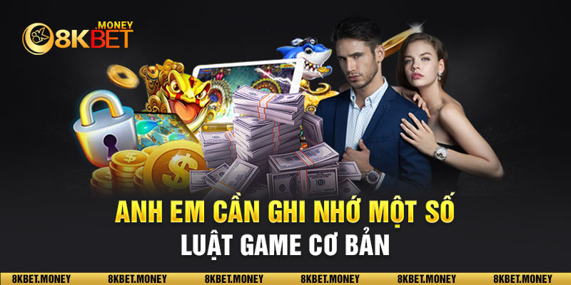 Anh em cần ghi nhớ một số luật game cơ bản