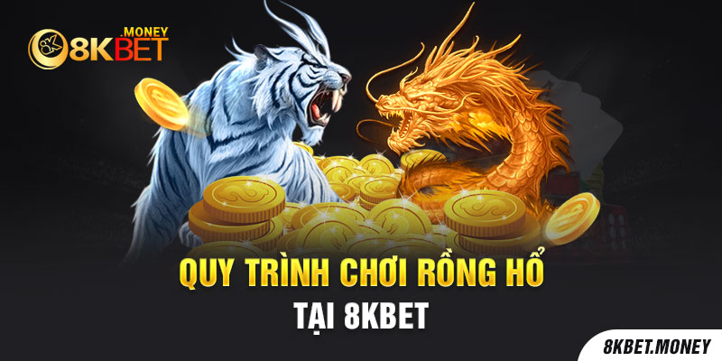 Quy trình chơi Rồng Hổ 8kbet