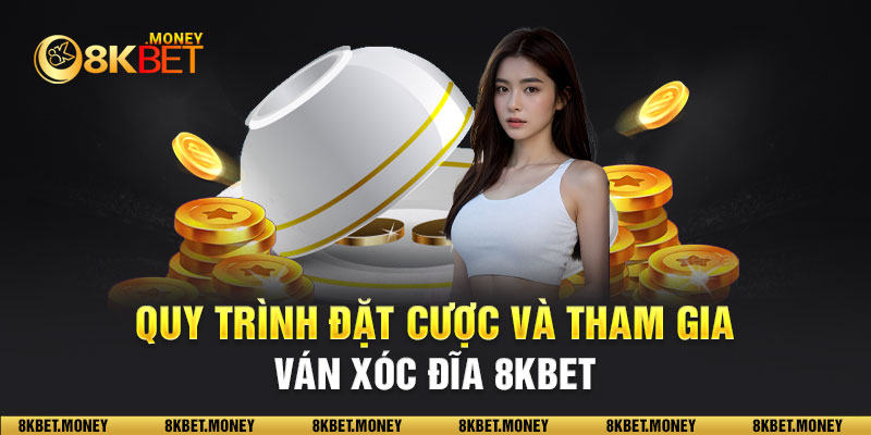 Quy trình đặt cược và tham gia ván xóc đĩa 8KBET