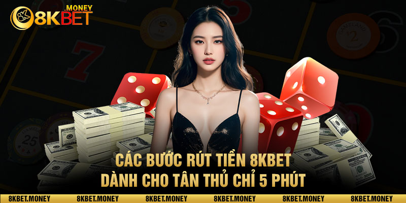 Các bước rút tiền 8kbet dành cho tân thủ chỉ 5 phút