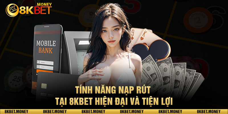 Tính năng nạp rút tại 8kbet hiện đại và tiện lợi