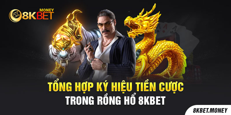 Tổng hợp ký hiệu tiền cược trong Rồng Hổ 8kbet