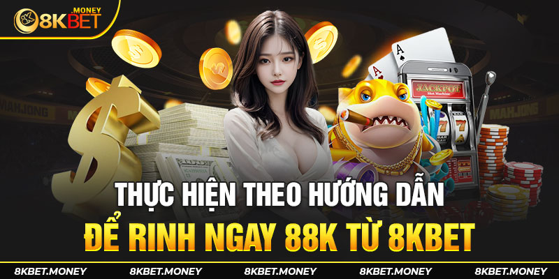 Thực hiện theo hướng dẫn để rinh ngay 88k từ 8KBET