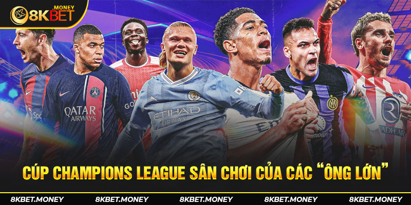 Cúp Champions League hiện nay là sân chơi của các “ông lớn” châu Âu