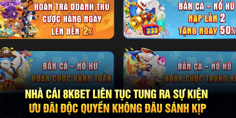 Nhà cái 8KBET liên tục tung ra sự kiện ưu đãi độc quyền không đâu sánh kịp