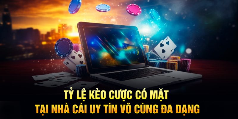 Tỷ lệ kèo cược có mặt tại nhà cái uy tín vô cùng đa dạng