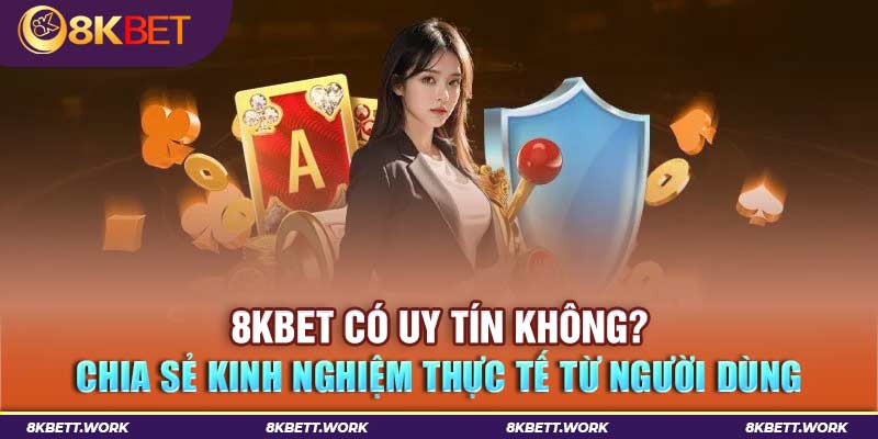 8KBet Có Uy Tín Không? Đánh Giá Chi Tiết Từ Người Chơi