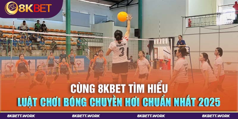 Luật Chơi Bóng Chuyền Hơi Chuẩn Nhất 2025 - Hướng Dẫn Từ 8Kbet